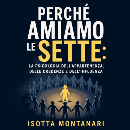 『Perch&eacute; amiamo le sette: La psicologia dell'appartenenza, delle credenze e dell'influenza』のカバーアート