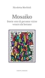Mosaiko. Storie Vere Di Persone Vicine Venute Da Lontano - 2