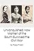 Unvanquished: How Women of the South Survived the Civil War: In Their Own Words