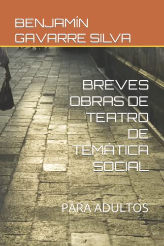 BREVES OBRAS DE TEATRO DE TEMÁTICA SOCIAL: PARA ADULTOS (OBRAS DE BENJAMÍN GAVARRE SILVA) (Spanish Edition)