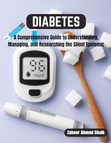 Diabetes: A Comprehensive Guide to Understanding, Managing, and Researching the Silent Epidemic