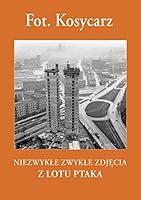 Fot. Kosycarz. Niezwykle zdjecia z lotu ptaka 839489979X Book Cover