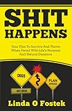 Shit Happens: Creating Your Plan To Survive And Thrive When Faced With Life's Personal And Natural Disasters