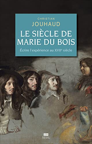 Le Siècle de Marie Du Bois: Ecrire l'expérience au XVIIe siècle