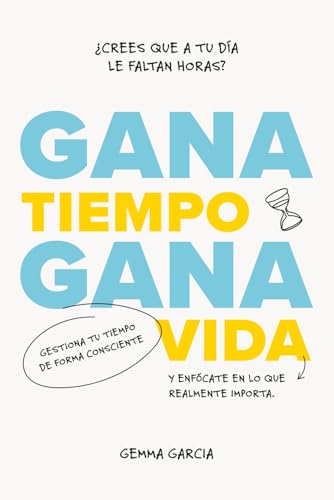 Gana tiempo, gana vida: Cómo tener tiempo para lo importante