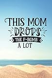  This mom drops the F-bomb a lot: Lined Notebook / Journal Gift , 110 Pages 6x9 Soft Cover, Matte Finish , For College Students,Moms,Kids,Teens …