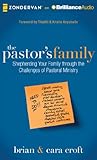 The Pastor's Family: Shepherding Your Family through the Challenges of Pastoral Ministry