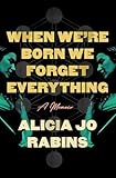 When We're Born We Forget Everything: A Memoir