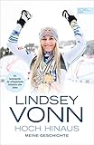 Lindsey Vonn - Hoch hinaus: Meine Geschichte. Die Autobiografie der erfolgreichsten Skifahrerin aller Zeiten | Auf "Mission Gold" bei den Oympischen Winterspielen 2026 (German Edition)
