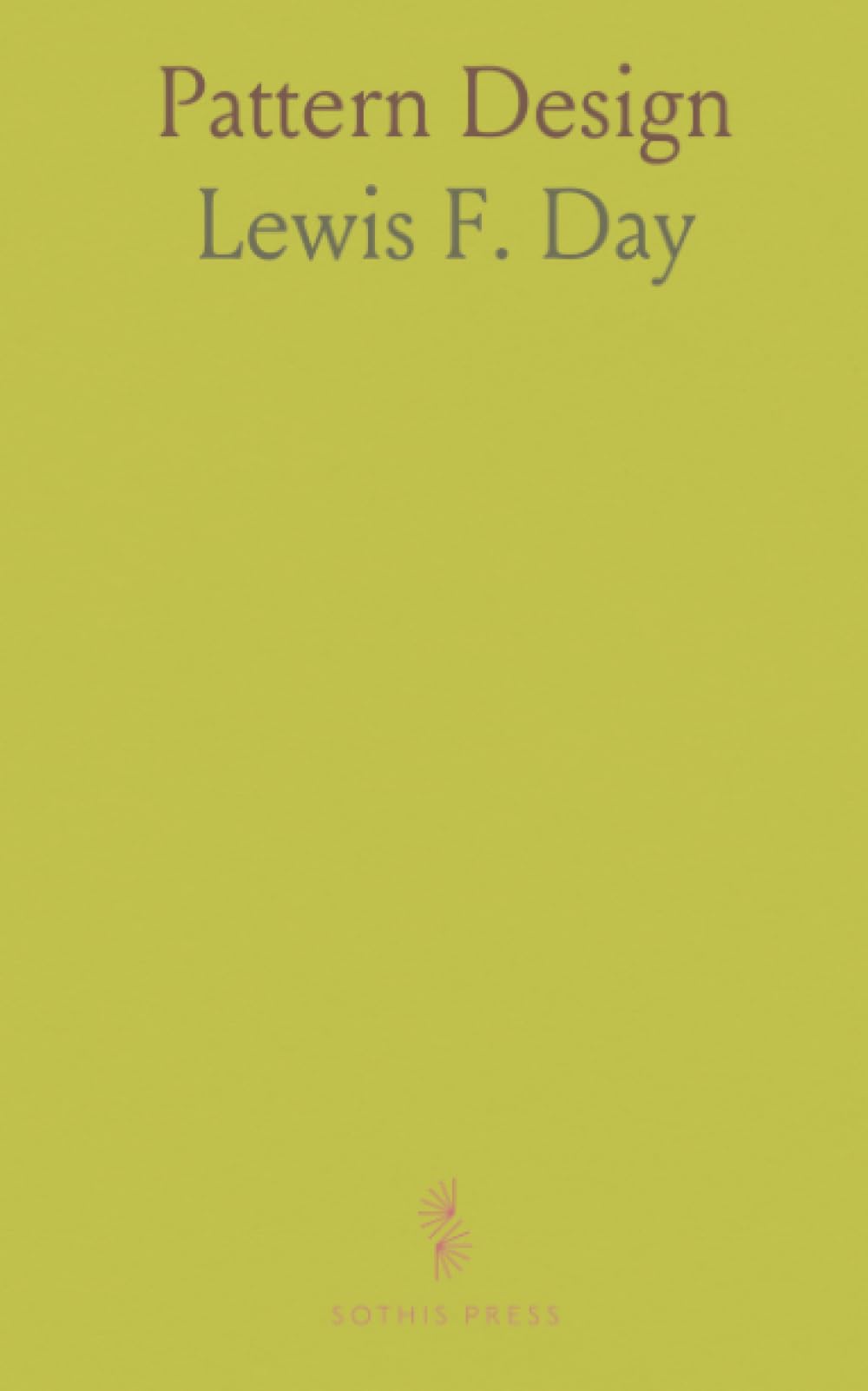 Pattern Design: A Book for Students Treating in a Practical Way of the Anatomy, Planning Evolution of Repeated Ornament