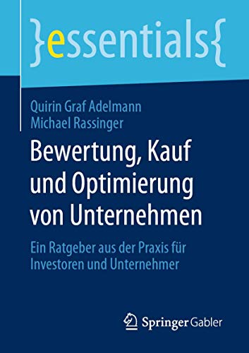 Bewertung, Kauf und Optimierung von Unternehmen: Ein Ratgeber aus der Praxis für Investoren und Unternehmer (essentials)