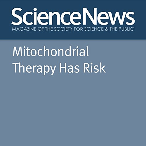 Mitochondrial Therapy Has Risk Audiobook by Tina Hesman Saey
