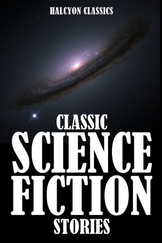 Classic Science Fiction Stories: An Anthology Of 50 Short Stories (Unexpurgated Edition) (Halcyon Classics) #TOP13