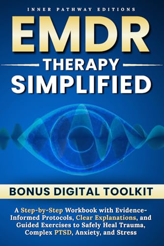 EMDR Therapy Simplified: A Step-by-Step Workbook with Evidence-Informed Protocols, Clear Explanations, and Guided Exercises to Safely Heal Trauma, Complex PTSD, Anxiety, and Stress