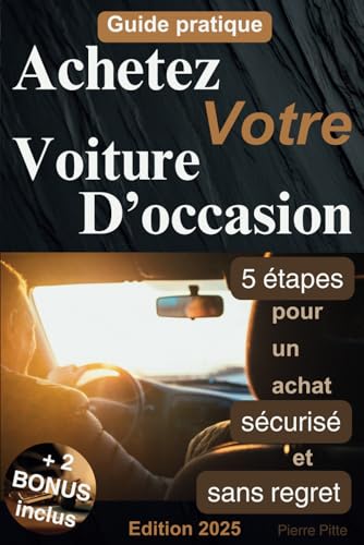 Achetez votre voiture d'occasion: 5 étapes pour un achat sécurisé et sans regret. Edition 2025.