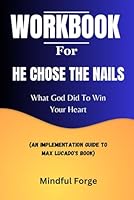 WORKBOOK FOR HE CHOSE THE NAILS: What God Did To Win Your Heart (An Implementation Guide to Max Lucado's Book) B0CWPJ9BFZ Book Cover