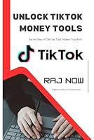 Unlock TikTok Money Tools: Secret Key of TikTok That Makes You Rich B0F62YBVK9 Book Cover