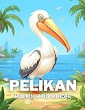 pelikanaal alter  Pelikan Malbuch für Kinder: +40 lustige und einfache Zeichnungen von niedlichen Pelikan zum Ausmalen für Kinder, Jungen und Mädchen, die Pelikan lieben und Stress abbauen und entspannen