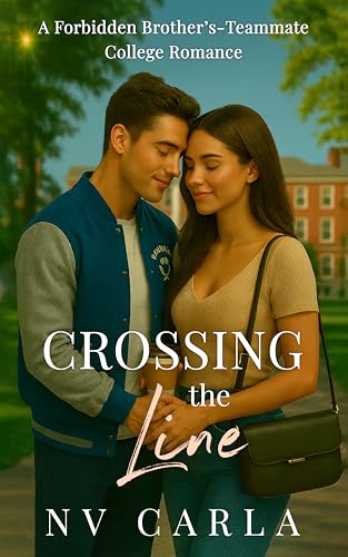 Crossing The Line: A Forbidden Brother’s-Teammate College Romance