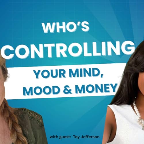 Episode 005 with Toy Jefferson | Who's Controlling Your Mind, Mood and Money?