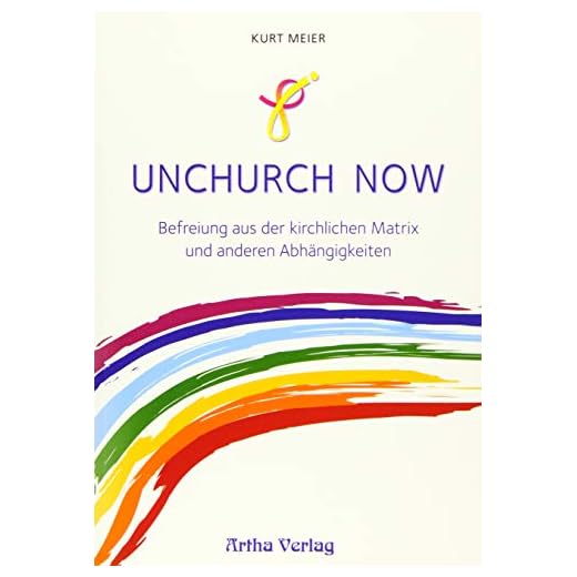 Unchurch now: Befreiung aus der kirchlichen Matrix und anderen Abhängigkeiten