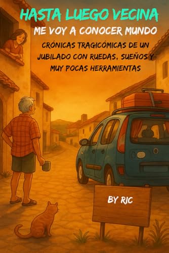 Hasta luego, vecina. Me voy a conocer mundo: Crónicas tragicómicas de un jubilado con ruedas, sueños y muy pocas herramientas. Donde me estaciono, ahí vivo