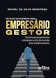De Dono de Empresa para Empresário Gestor: Transforme Seus Comportamentos e Atitudes para Usufruir dos Resultados de Ser Verdadeiro Empresário