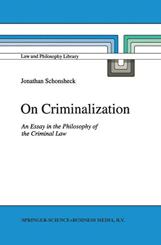 On Criminalization: An Essay in the Philosophy of Criminal Law (Law and Philosophy Library, 19)