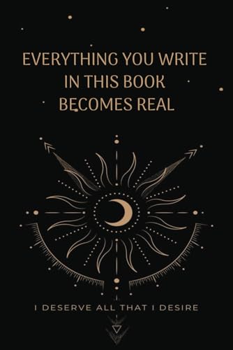 EVERYTHING YOU WRITE IN THIS BOOK BECOMES REAL: Notebook/Journal