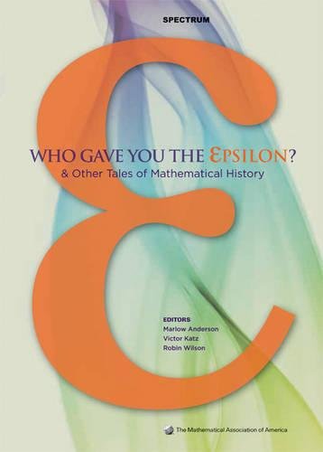 Who Gave You The Epsilon?: And Other Tales Of Mathematical History (Spectrum)