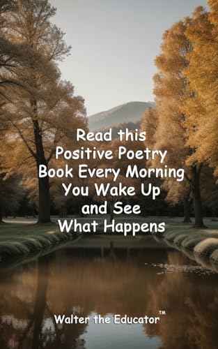 Read this Positive Poetry Book Every Morning You Wake Up and See What Happens (Read This Poetry Book)