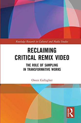Reclaiming Critical Remix Video: The Role of Sampling in Transformative Works (Routledge Research in Cultural and Media Studies)      1st Edition, Kindle Edition