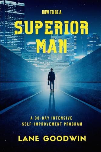 How To Be A Superior Man: Master Yourself, Get Leaner And Stronger, Achieve Your Goals, Become The...