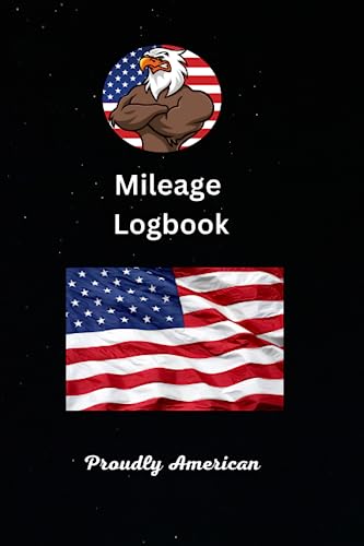Mileage Log Book: Vehicle Mileage Journal for Insurance, Personal Taxes or Business / Automotive Daily Tracking Miles Record Book / Odometer Tracker ... Or Car Owner Gift Notebook: Proudly American