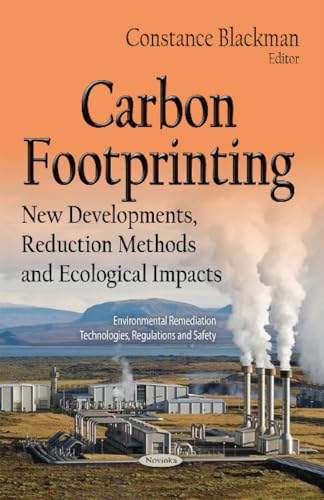 Carbon Footprinting: New Developments, Reduction Methods and Ecological Impacts (Environmental Remediation Technologies, Regulations and Safety)