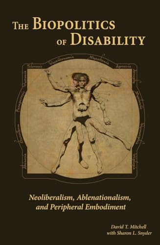 The Biopolitics of Disability: Neoliberalism, Ablenationalism, and Peripheral Embodiment (Corporealities: Discourses Of Disability)