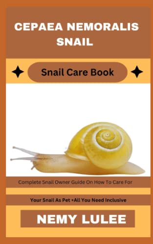 CEPAEA NEMORALIS SNAIL Snail Care Book: Complete Snail Owner Guide On How To Care For Your Snail As Pet + All You Need Inclusive