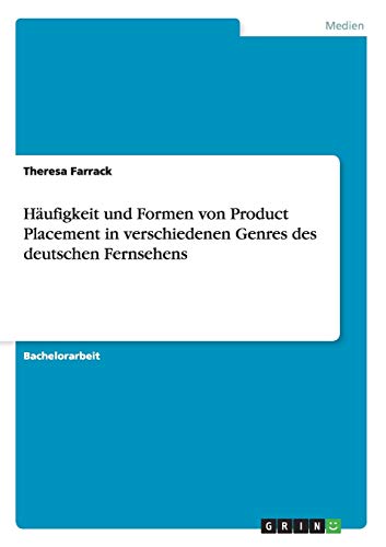 Häufigkeit und Formen von Product Placement in verschiedenen Genres des deutschen Fernsehens (German Edition)