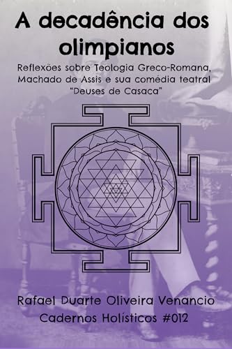 A decadência dos olimpianos: Reflexões sobre Teologia Greco-Romana, Machado de Assis e sua comédia teatral “Deuses de Casaca” - Cadernos Holísticos #012 (Portuguese Edition)
