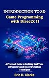 Introduction to 3D Game Programming with DirectX 11: A Practical Guide to Building Real Time 3D Games Using...