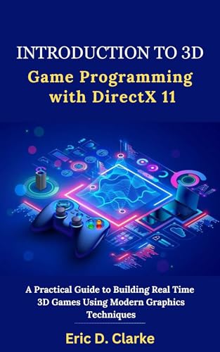 Introduction to 3D Game Programming with DirectX 11: A Practical Guide to Building Real Time 3D Games Using Modern Graphics Techniques