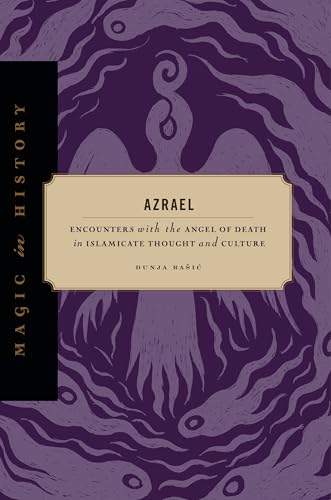 Azrael: Encounters with the Angel of Death in Islamicate Thought and Culture (Magic in History)