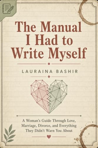 The Manual I had to Write Myself: A Woman's Guide Through Love, Marriage, Divorce, and Everything They Didn't Warn You About (From Bliss to This Series) (English Edition)