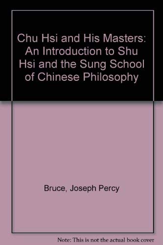 Chu Hsi and His Masters: An Introduction to Shu Hsi and the Sung School of Chinese Philosophy