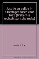 Justitie en politie in 's-Hertogenbosch voor 1629: De bestuursorganisatie van een Brabantse stad (Brabantse rechtshistorische reeks) (Dutch Edition) 9023222121 Book Cover
