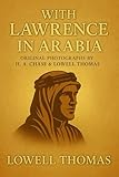 With Lawrence in Arabia: An illustrated chronicle of World War I campaigns across Arabia uncovering strategy courage and the fight for independence