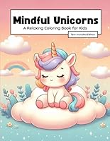 Mindful Unicorns: Stress Relief & Relaxation Coloring Book for Kids, Magical Unicorns, Positive Affirmations, and Mindfulness Activities B0F5P274W2 Book Cover