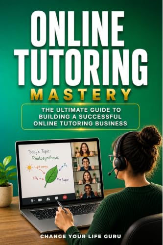 Online Tutoring: The Ultimate Guide to Creating a Profitable Online Tutoring Business (Side Hustles)