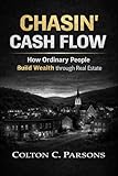 Chasin' Cash Flow: How Ordinary People Build Wealth Through Real Estate