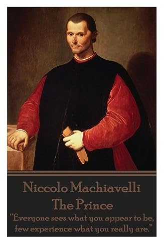 Niccolo Machiavelli - The Prince: “Everyone sees what you appear to be, few experience what you really are.”